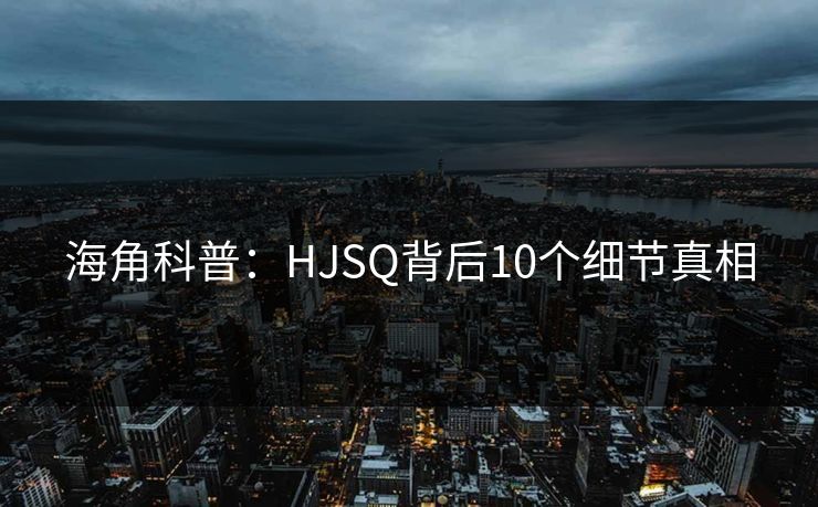海角科普:HJSQ背后10个细节真相 第1张 海角科普:HJSQ背后10个细节真相 第1张